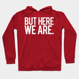 But Here We Are. Hoodie